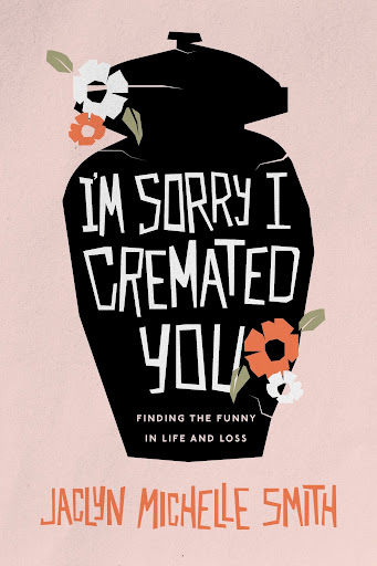 'I'm Sorry I Cremated You' book cover by Jaclyn Michelle Smith